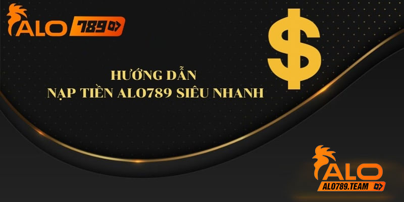 hướng-dẫn-nạp-tiền-alo789-siêu-nhanh